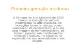 Primeira geração moderna A Semana de Arte Moderna de 1922 marcou a inserção de valores modernistas na arte brasileira. As inovações foram temáticas, como.