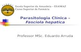 Parasitologia Clínica – Fasciola hepatica Professor MSc. Eduardo Arruda Escola Superior da Amazônia – ESAMAZ Curso Superior de Farmácia.