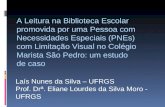 Laís Nunes da Silva – UFRGS Prof. Drª. Eliane Lourdes da Silva Moro - UFRGS A Leitura na Biblioteca Escolar promovida por uma Pessoa com Necessidades Especiais.