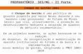 1 PREPARATÓRIO SES/MG – II Parte CHOQUE DE GESTÃO 2003 O Choque de Gestão é uma política de governo proposta por Aécio Neves durante o seu mandato como.
