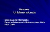 Vetores Unidimensionais Sistemas de Informação Desenvolvimento de Sistemas para Web Prof. Gale.
