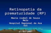 Retinopatia da prematuridade (RP) Maria isabel de Sousa Melo Hospital Regional da Asa Sul  27/03/2007.