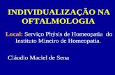INDIVIDUALIZAÇÃO NA OFTALMOLOGIA Local: Serviço Phýsis de Homeopatia do Instituto Mineiro de Homeopatia. Cláudio Maciel de Sena.