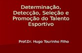 Determinação, Detecção, Seleção e Promoção do Talento Esportivo Prof.Dr. Hugo Tourinho Filho.