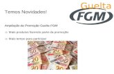 Temos Novidades! Ampliação da Promoção Guelta FGM ☺ Mais produtos fazendo parte da promoção ☺ Mais tempo para participar Guelta.