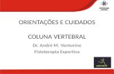 ORIENTAÇÕES E CUIDADOS COLUNA VERTEBRAL Dr. André M. Venturine Fisioterapia Esportiva.