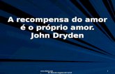 Www.4tons.com Pr. Marcelo Augusto de Carvalho 1 A recompensa do amor é o próprio amor. John Dryden.
