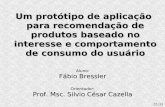 Orientador: Prof. Msc. Silvio César Cazella Um protótipo de aplicação para recomendação de produtos baseado no interesse e comportamento de consumo do.