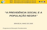 “A PREVIDÊNCIA SOCIAL E A POPULAÇÃO NEGRA” BRASÍLIA, MAIO DE 2005 Programa de Educação Previdenciária MPS - Ministério da Previdência Social SPS - Secretaria.