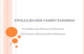 EVOLUÇÃO DOS COMPUTADORES Tecnologias para Sistemas de Informação Prof. Osmario Moreira da Silva (Bob Kayan)