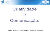 Criatividade e Comunicação. 19 de março – CCS 2014 – Tenente Rachid.