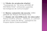 A) Título da produção digital: “Festejando os “50 anos da EMEI JP PATINHO FEIO” utilizando suportes tecnológicos de comunicação”  B) Nome completo da.