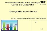 1/5 Universidade do Vale do Itajaí Curso de Geografia Prof. Francisco Antonio dos Anjos Geografia Econômica 01.