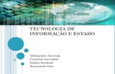 TECNOLOGIA DE INFORMAÇÃO E ESTADO Aleksander Juzwiak Carolina Carvalhal Emilio Bonduki Raymundo Neto.