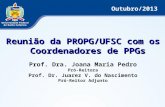 Reunião da PROPG/UFSC com os Coordenadores de PPGs Prof. Dra. Joana Maria Pedro Pró-Reitora Prof. Dr. Juarez V. do Nascimento Pró-Reitor Adjunto Outubro/2013.