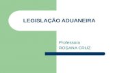 LEGISLAÇÃO ADUANEIRA Professora ROSANA CRUZ. Legislação Aduaneira Políticas Macroeconômicas: Política Monetária Política Fiscal Política de Rendas Política.