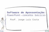 Software de Apresentação: PowerPoint – conceitos básicos Prof. Jorge Luís Costa.