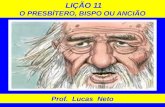 LIÇÃO 11 O PRESBÍTERO, BISPO OU ANCIÃO Prof. Lucas Neto.