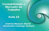 Contabilidade e Mercado de Trabalho Aula 10 Andreia Marques Maciel Alessandra Camargo Santana.
