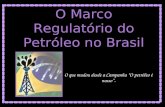 O Marco Regulatório do Petróleo no Brasil O que mudou desde a Campanha “O petróleo é nosso”.