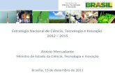 Estratégia Nacional de Ciência, Tecnologia e Inovação 2012 – 2015 Aloizio Mercadante Ministro de Estado da Ciência, Tecnologia e Inovação Brasília, 15.
