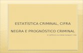 ESTATÍSTICA CRIMINAL, CIFRA NEGRA E PROGNÓSTICO CRIMINAL 4º CAPÍTULO Livro Nestor Sampaio P. Filho ESTATÍSTICA CRIMINAL, CIFRA NEGRA E PROGNÓSTICO CRIMINAL.