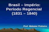 Brasil – Império: Período Regencial (1831 – 1840) Prof. Webster Pinheiro.