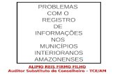 PROBLEMAS COM O REGISTRO DE INFORMAÇÕES NOS MUNICÍPIOS INTERIORANOS AMAZONENSES ALIPIO REIS FIRMO FILHO Auditor Substituto de Conselheiro – TCE/AM.