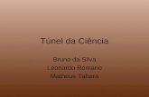 Túnel da Ciência Bruno da Silva Leonardo Romano Matheus Tahara.