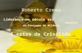Roberto Crema Liderança no século xxi Impactos da Passagem do Milênio A crise da Crisálida.