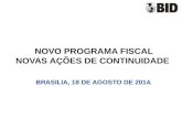 NOVO PROGRAMA FISCAL NOVAS AÇÕES DE CONTINUIDADE BRASILIA, 18 DE AGOSTO DE 2014.