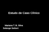 Estudo de Caso Clínico Mariana T. B. Silva Solange Seibert.