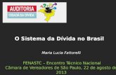 Maria Lucia Fattorelli FENASTC – Encontro Técnico Nacional Câmara de Vereadores de São Paulo, 22 de agosto de 2013 O Sistema da Dívida no Brasil.