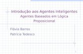 1 Introdução aos Agentes Inteligentes Agentes Baseados em Lógica Proposicional Flávia Barros Patrícia Tedesco.