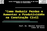 “Como Reduzir Perdas e Aumentar a Produtividade na Construção Civil” Prof. Dr. Ubiraci Espinelli Lemes de Souza Escola Politécnica da Universidade de São.