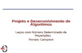 Projeto e Desenvolvimento de Algoritmos Laços com Número Determinado de Repetições Renato Campioni.