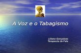 A Voz e o Tabagismo Liliana Gonçalves Terapeuta da Fala.