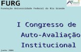 1 FURG Fundação Universidade Federal do Rio Grande I Congresso de Auto-AvaliaçãoInstitucional junho 2006.