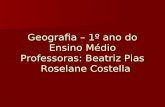 Geografia – 1º ano do Ensino Médio Professoras: Beatriz Pias Roselane Costella.