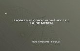 PROBLEMAS CONTEMPORÂNEOS DE SAÚDE MENTAL Paulo Amarante - Fiocruz Paulo Amarante - Fiocruz.
