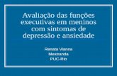Avaliação das funções executivas em meninos com sintomas de depressão e ansiedade Renata Vianna Mestranda PUC-Rio.