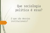 Que sociologia política é essa? O que são desvios institucionais?