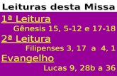 Leituras desta Missa 1ª Leitura Gênesis 15, 5-12 e 17-18 2ª Leitura Filipenses 3, 17 a 4, 1 Evangelho Lucas 9, 28b a 36.