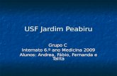 USF Jardim Peabiru Grupo C Internato 6.º ano Medicina 2009 Alunos: Andrea, Fábio, Fernanda e Talita.