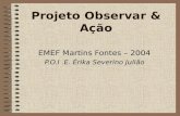 Projeto Observar & Ação EMEF Martins Fontes – 2004 P.O.I.E. Érika Severino Julião.