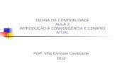 TEORIA DA CONTABILIDADE AULA 2 INTRODUÇÃO À CONVERGÊNCIA E CENÁRIO ATUAL Profª. MSc Elyrouse Cavalcante 2012.