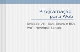 Programação para Web Unidade 06 – Java Beans e BDs Prof.: Henrique Santos