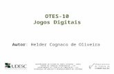 OTES-10 Jogos Digitais Autor: Helder Cognaco de Oliveira UNIVERSIDADE DO ESTADO DE SANTA CATARINA – UDESC CENTRO DE CIÊNCIAS TECNOLÓGICAS – CCT DEPARTAMENTO.