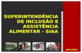Julho/2014 SUPERINTENDÊNCIA DE INCLUSÃO E ASSISTÊNCIA ALIMENTAR - SIAA.