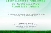 Licenciamento Ambiental da Regularização Fundiária Urbana Jacqueline Vieira Secretária de Estado do Meio Ambiente e dos Recursos Hídricos de Goiás 1º Seminário.